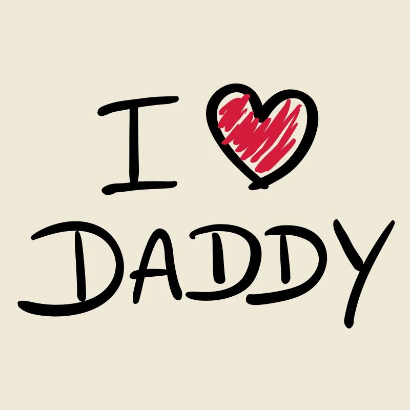 i love daddy