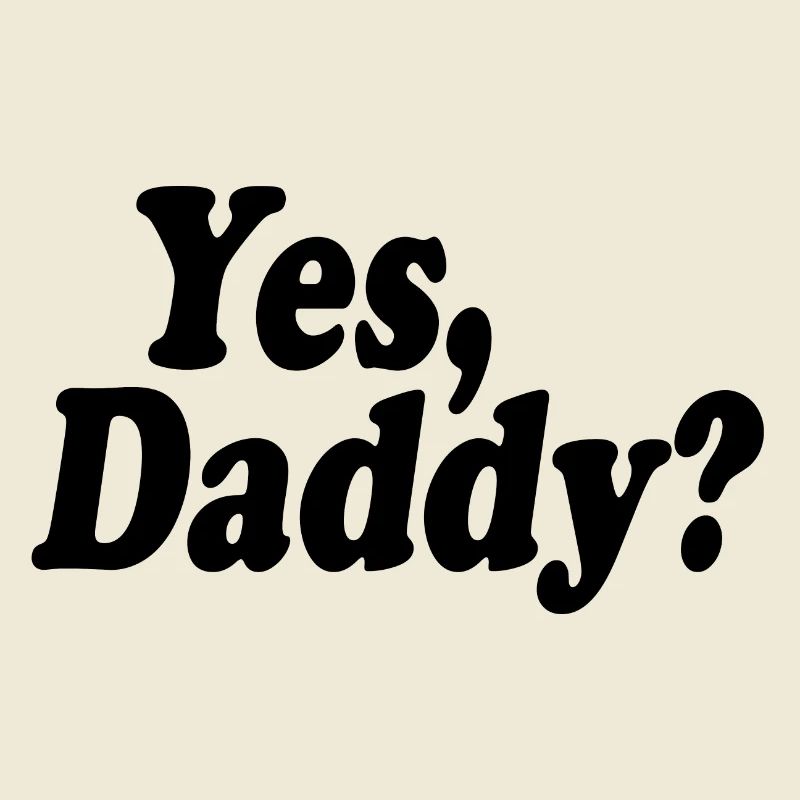 Yes daddy