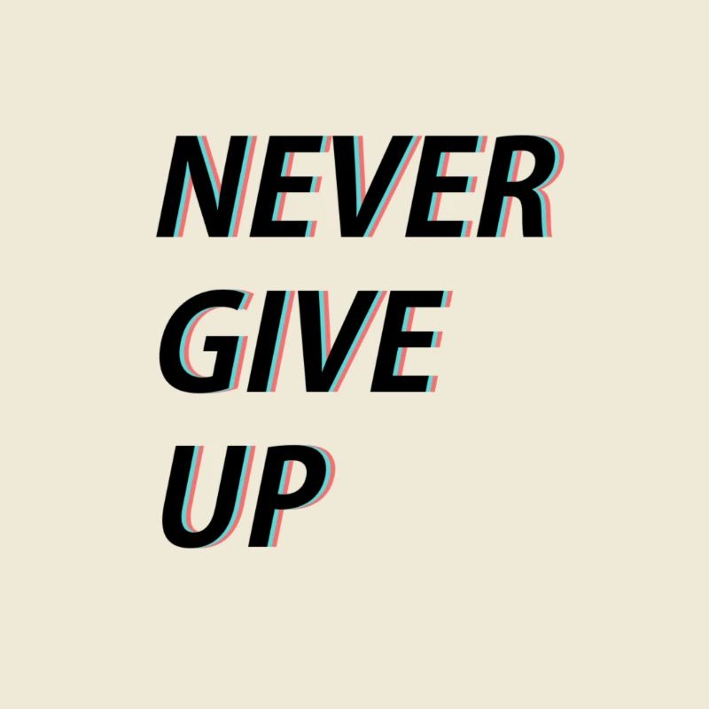 Never give up!
