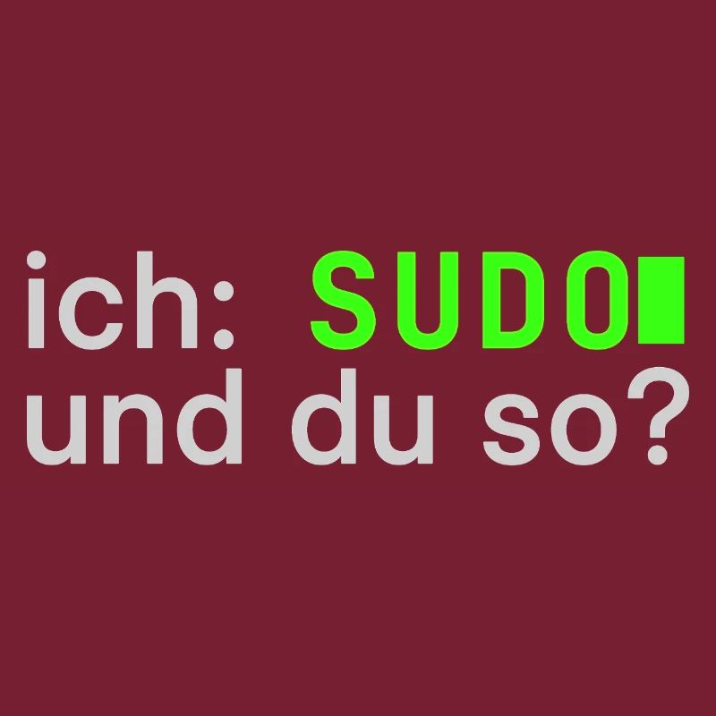 ich: SUDO und du so? Linux Spruch - Programmierer