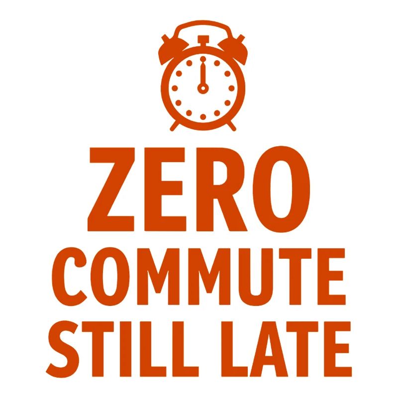 Zero Commute Still Late Home Office Saying