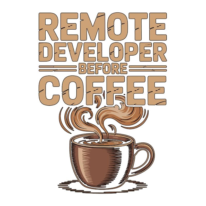 Remote Developer Before Remote Coder Coffee Lover