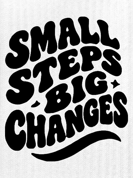 Small Steps Big Changes