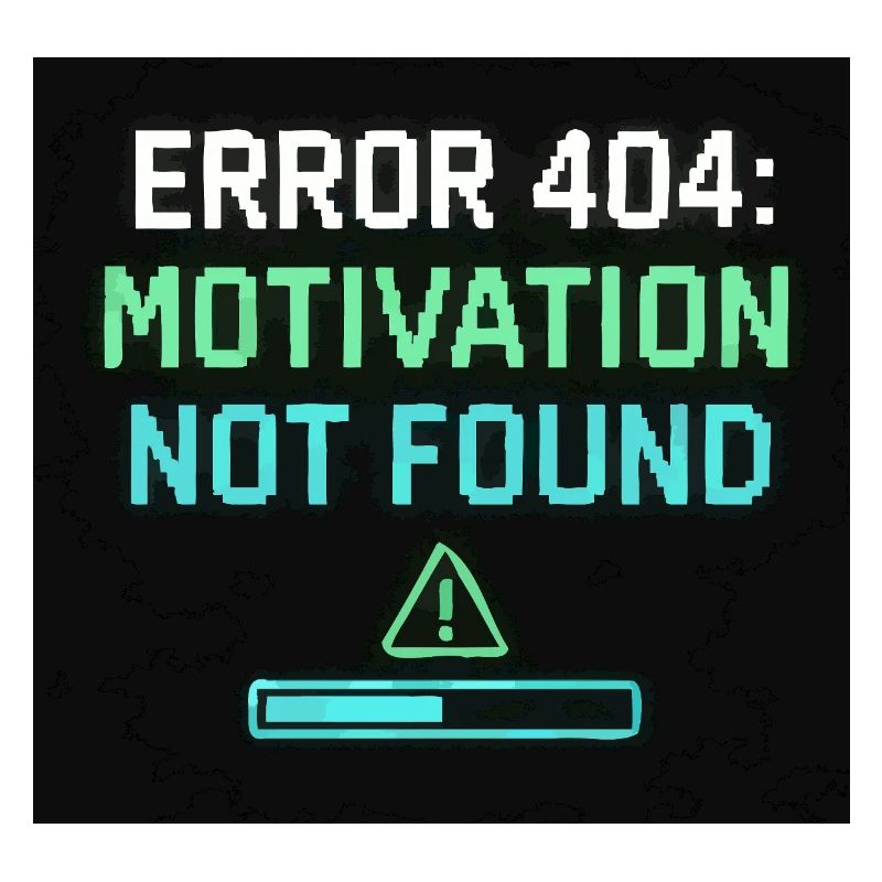 Error 404: Motivation Not Found
