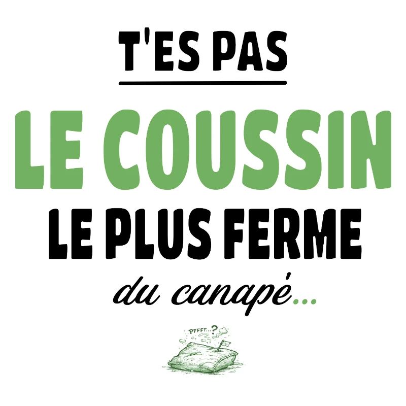 T’es pas le coussin le plus ferme du canapé