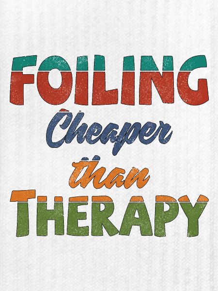 Foiling. Cheaper than Therapy