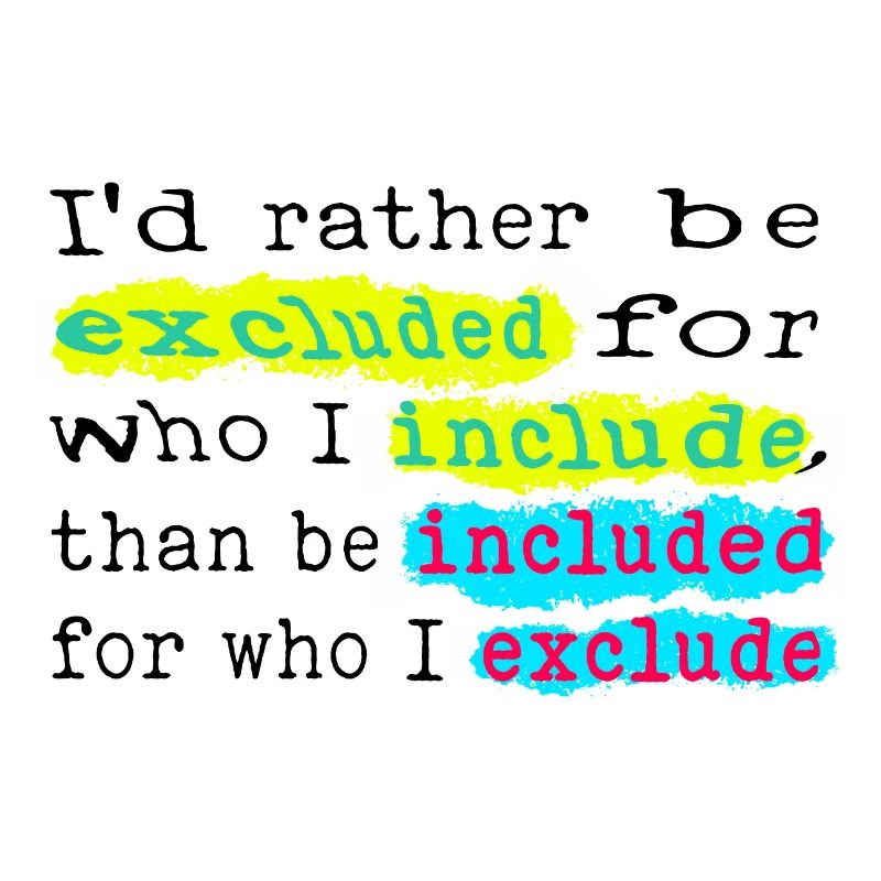 Include, don't exclude!