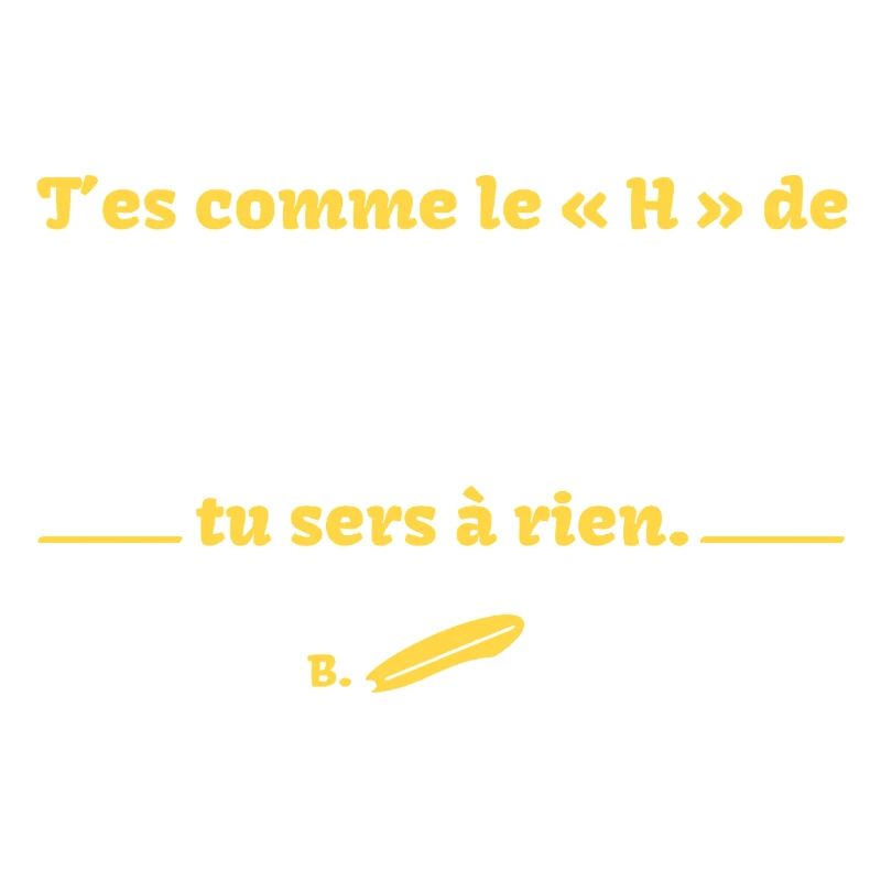 T'es comme le H de HawaÏ, tu sers à rien - Culte