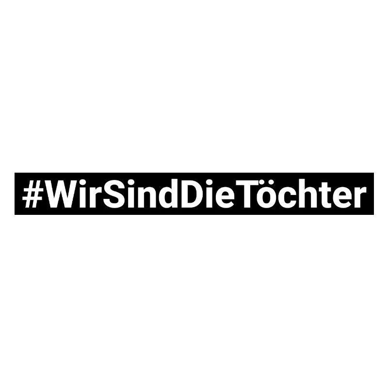 Wir sind die Töchter Hashtag #Wirsinddietöchter