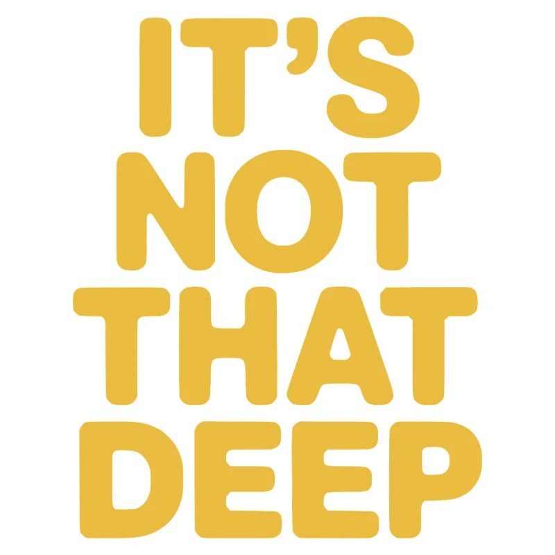 It's Not That Deep