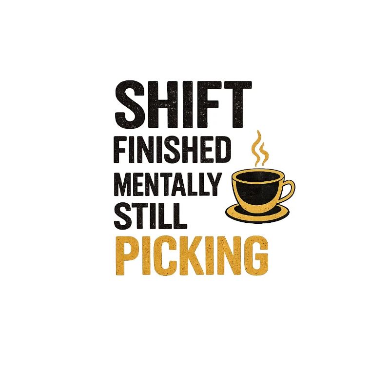 Shift Finished Mentally Still Picking