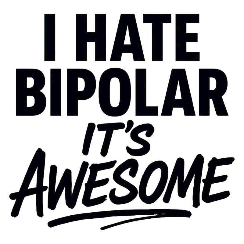 I Hate Bipolar Its Awesome