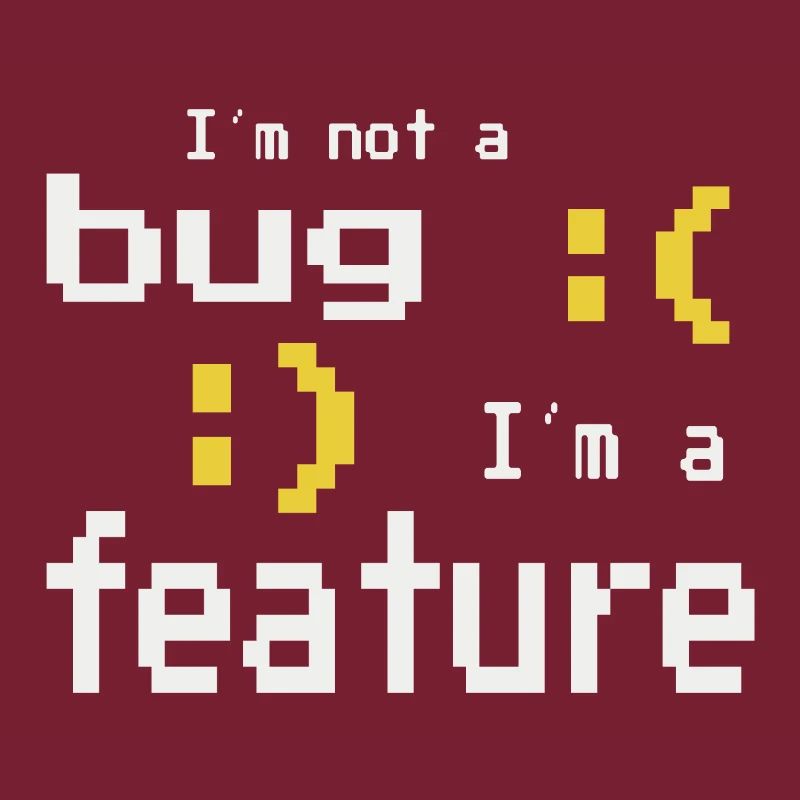 I'm not a bug - I'm a feature!