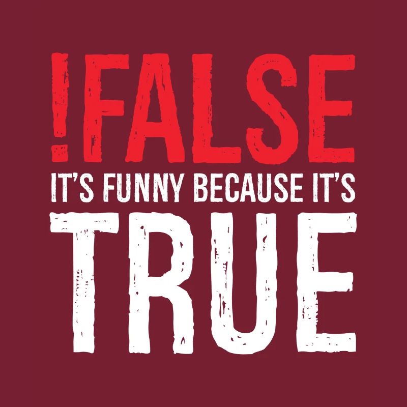 false it's funny because true