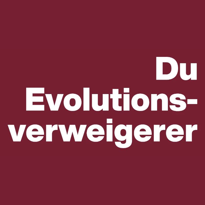DU EVOLUTIONSVERWEIGERER. SARKASMUS, FRECH