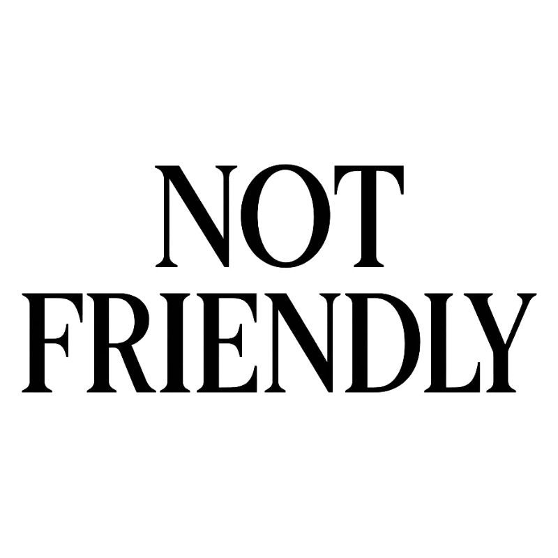NOT FRIENDLY
