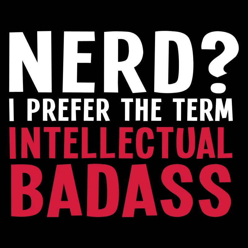 Nerd? I prefer the term intellectual badass II 2c