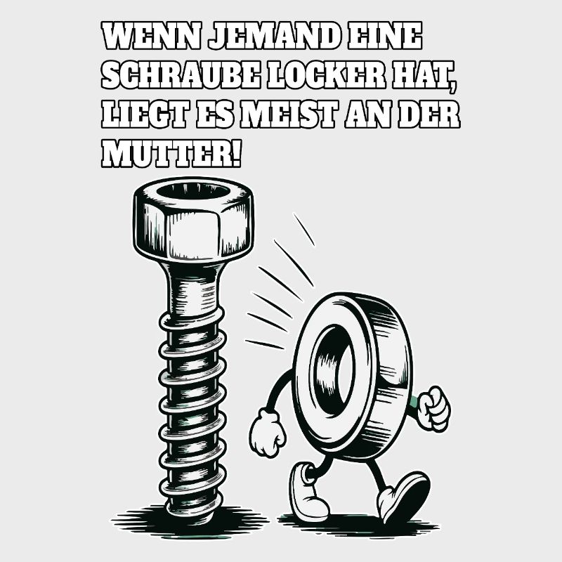 Wenn jemand eine Schraube locker hat Mutter Spruch