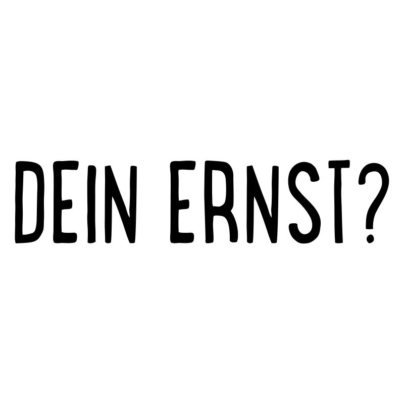 Dein Ernst?