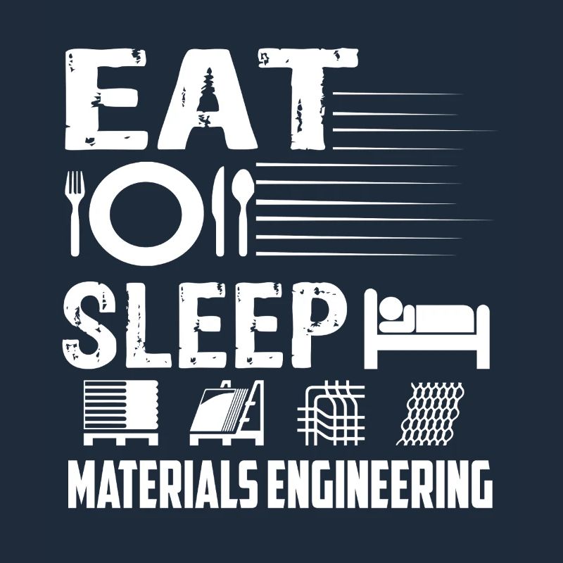 Materials Engineer Eat Sleep Materials Engineering