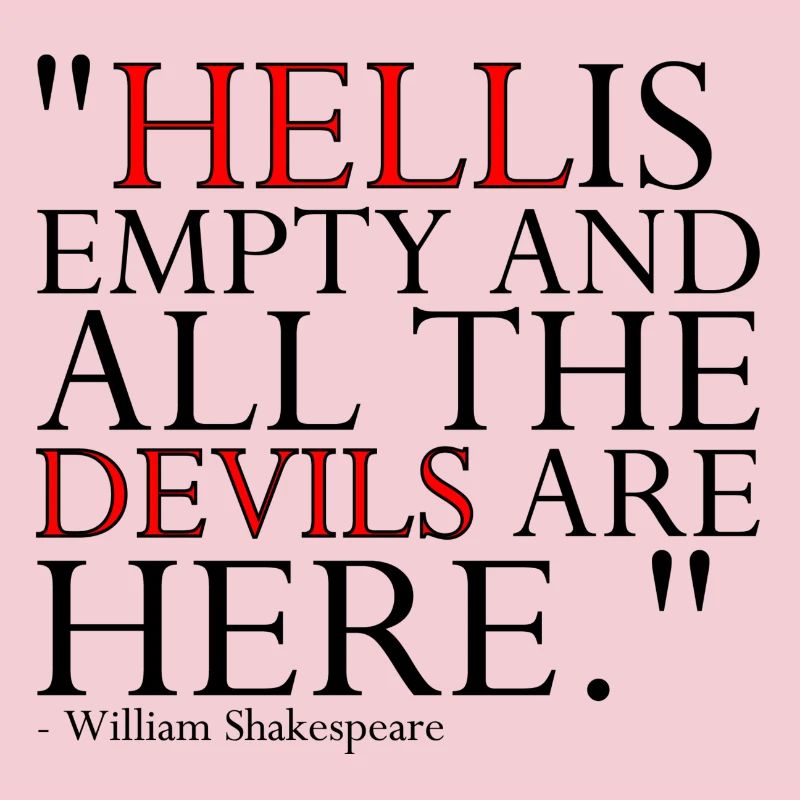 HELL IS EMPTY AND ALL THE DEVILS ARE HERE