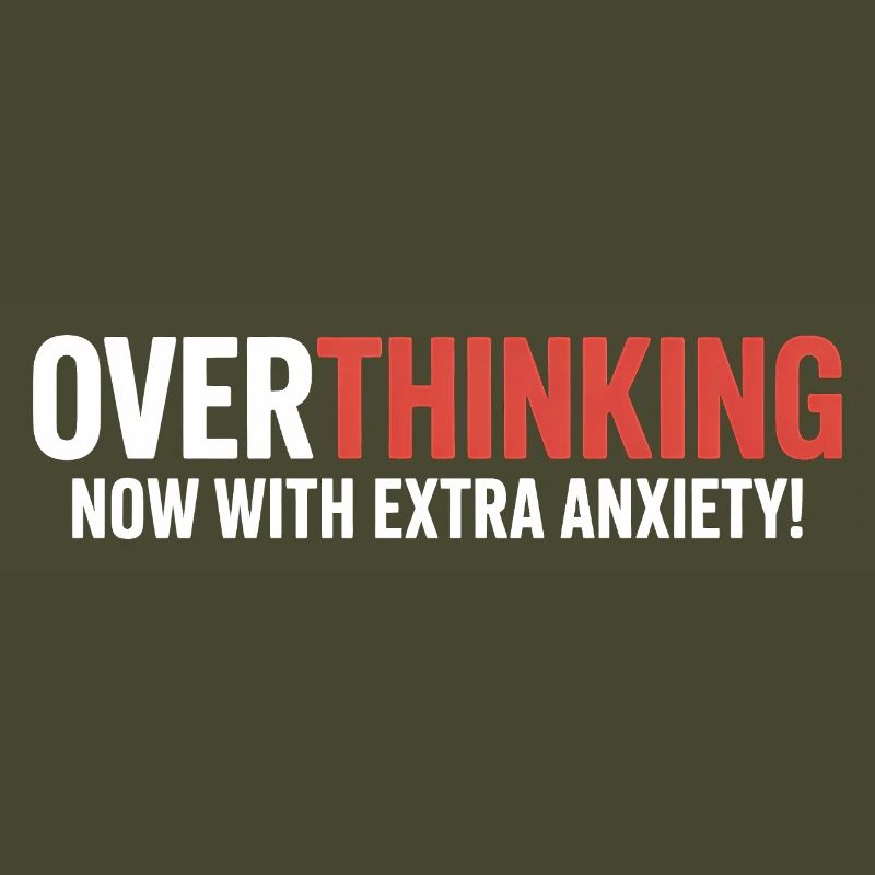 Overthinking, now with extra Anxiety! 
