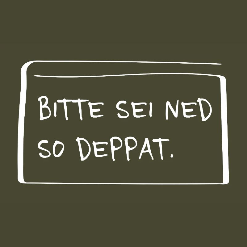 Bitte sei ned so deppat – Lustiger Dialekt Spruch