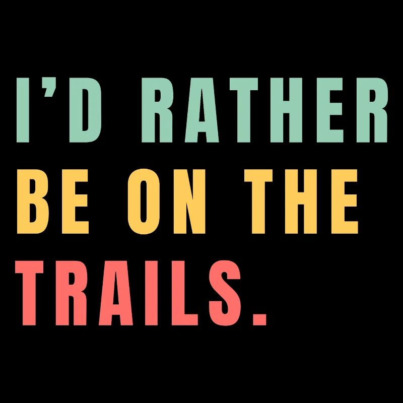 I'd rather be on the trails
