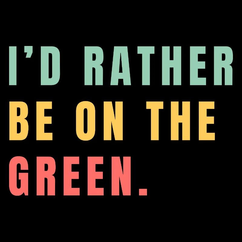 I'd rather be on the green
