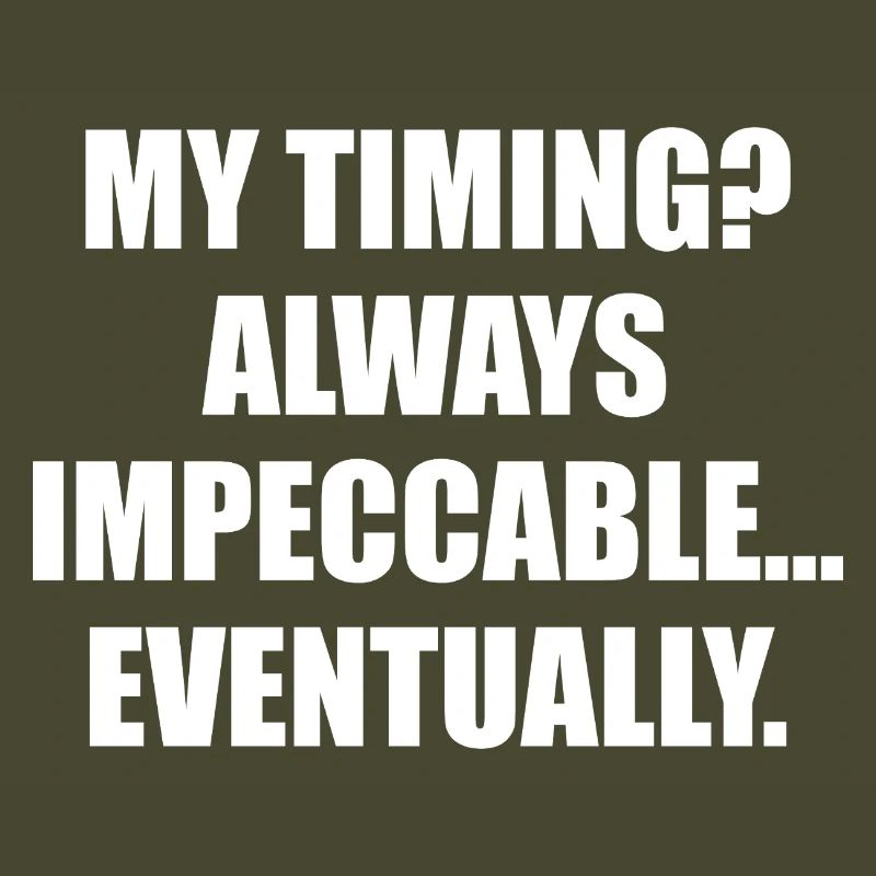 My Timing Always Impeccable Eventually