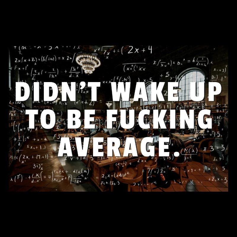 Didn't Wake Up To Be Fcking Average Math Studying