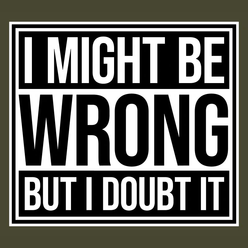 I Might Be Wrong But I Doubt It Funny Sarcastic