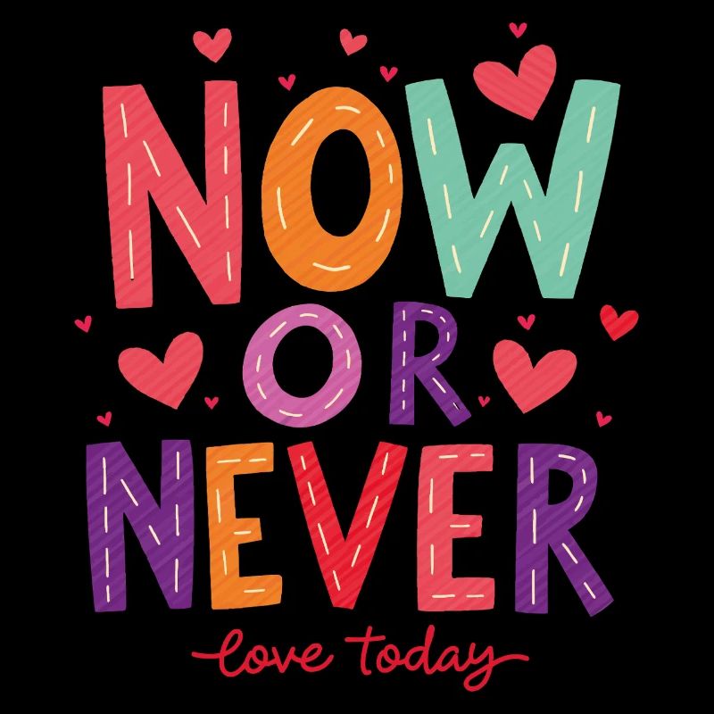 Now or Never – Love Today!