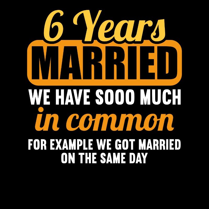 We have a lot in common 6th wedding anniversary