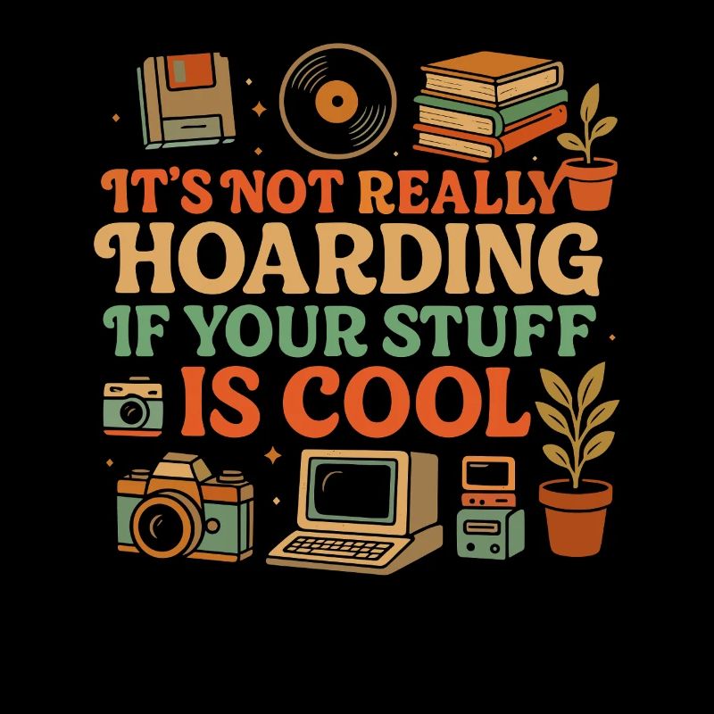 It's not really hoarding if your stuff is cool