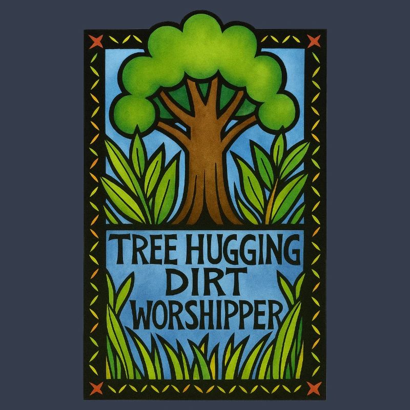 Tree Hugging Dirt Worshipper