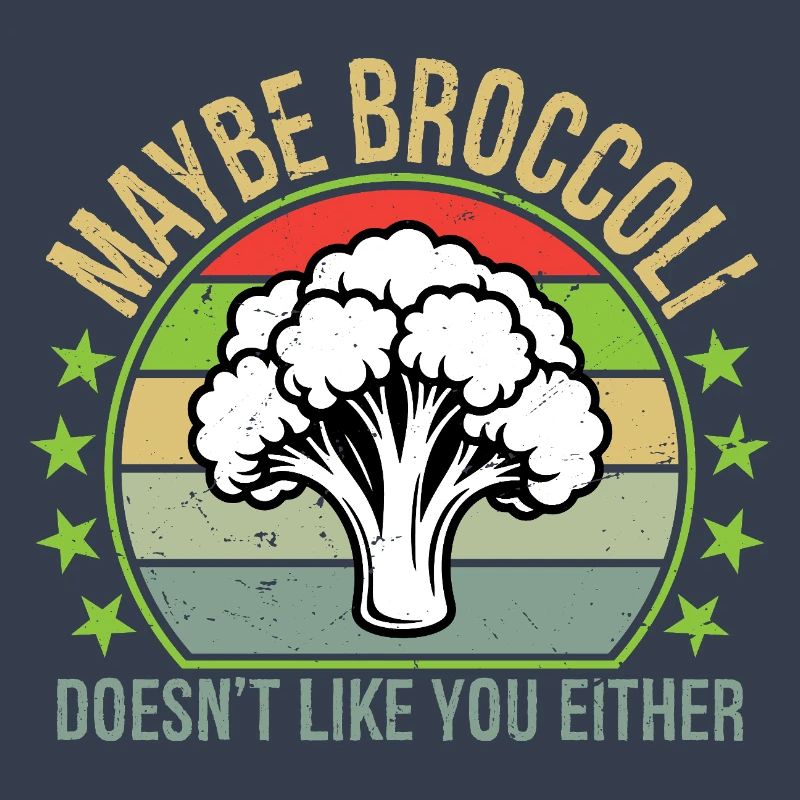 Maybe Broccoli Doesn't Like You Either I Hate