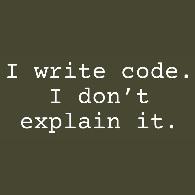 i write code. I don ́t explain it.