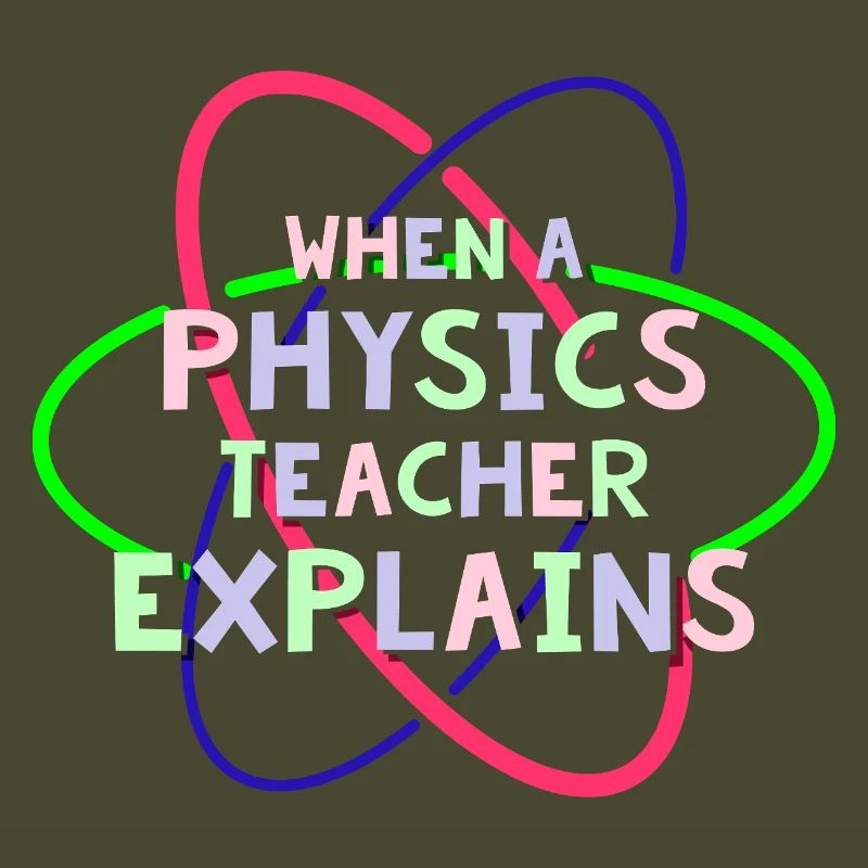 Physics Physicist Physics Student Physics Teacher