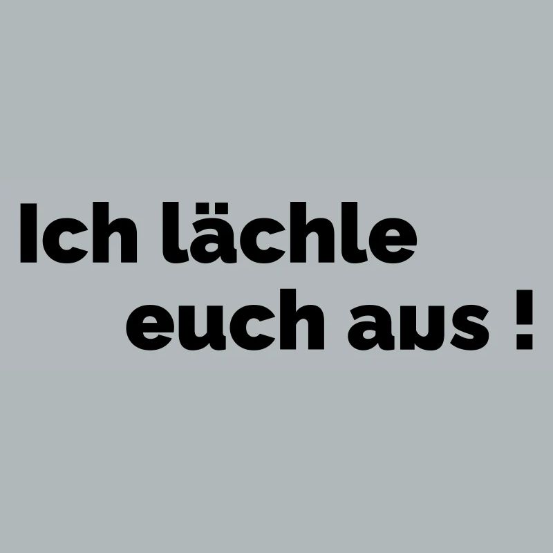 Ich laechle euch aus