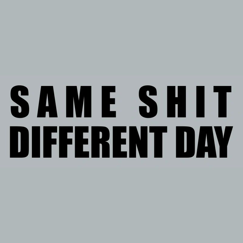 Same Shit Different Day