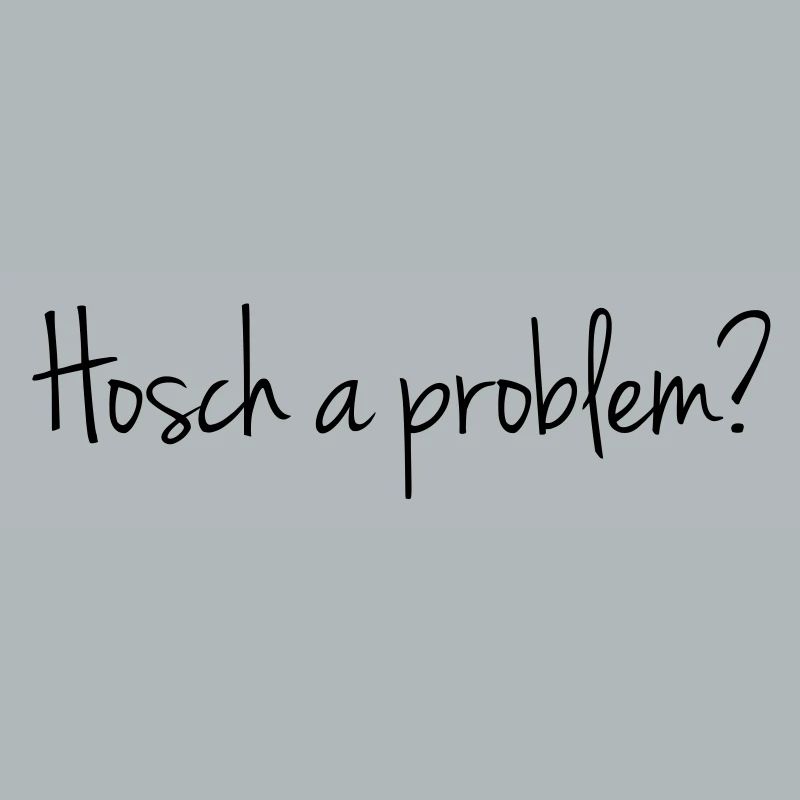 Hosch a problem?