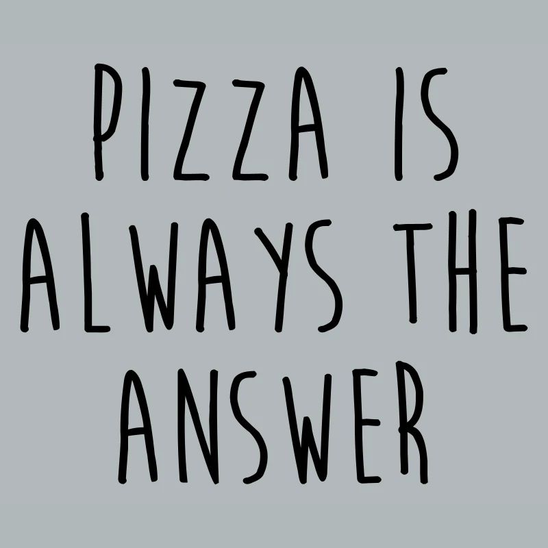 Pizza is always the answer