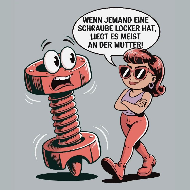 Wenn jemand eine Schraube locker hat Mutter Spruch