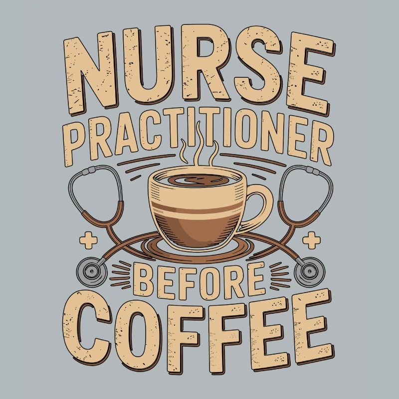 Nurse Practitioner Before Nursing Coffee Lover