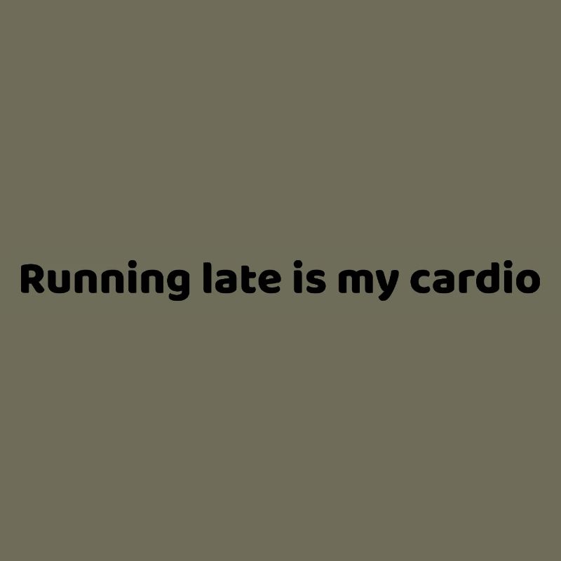 Running Late Is My Cardio –  Statement Shirt