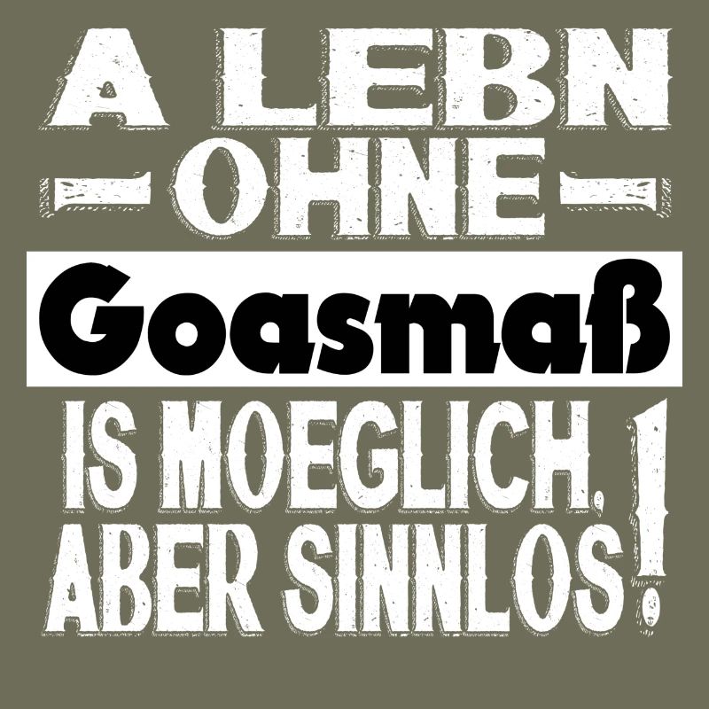 A LEBN OHNE GOASMAß IS MÖGLICH ABER SINNLOS!