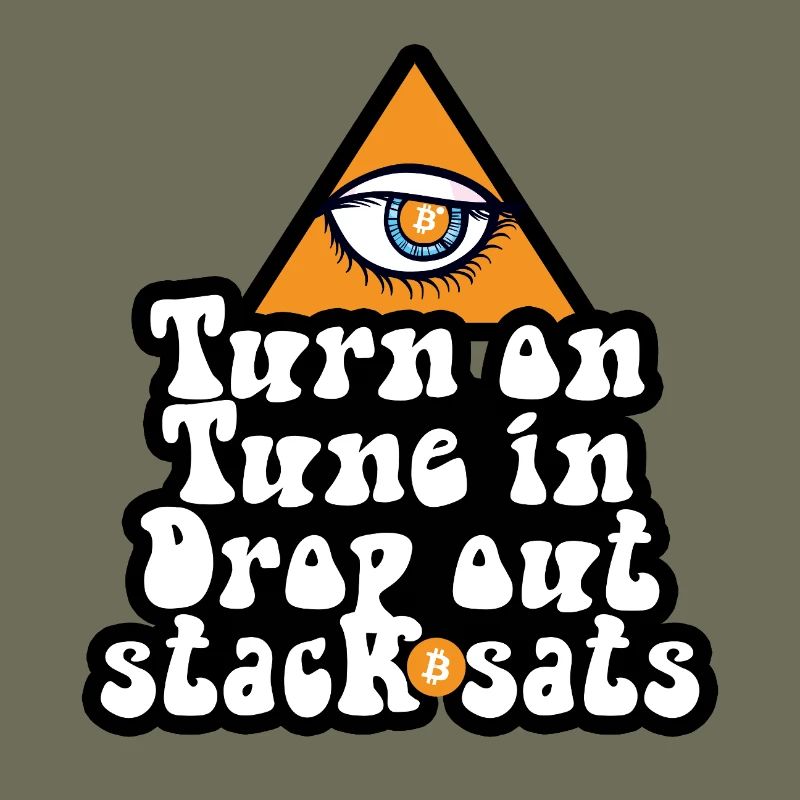 Bitcoin - Turn On Tune In Drop Out Stack Sats