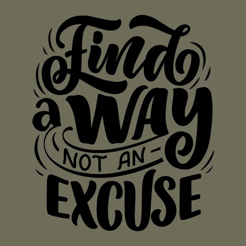 Find A Way, Not An Excuse