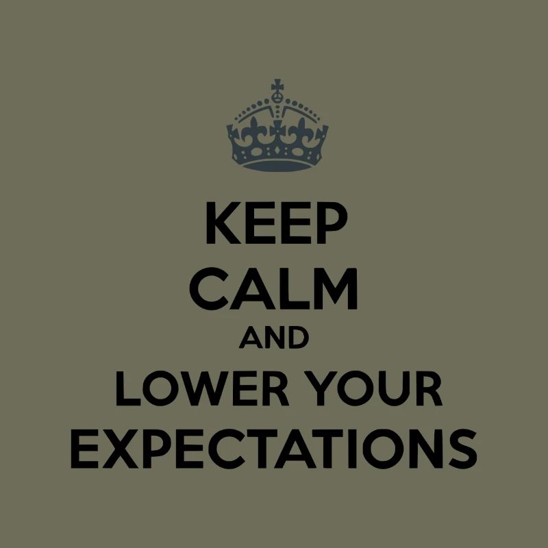 Keep Calm Lower Your Expectations